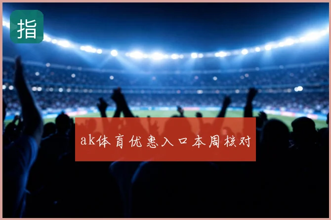 ak体育优惠入口本周核对