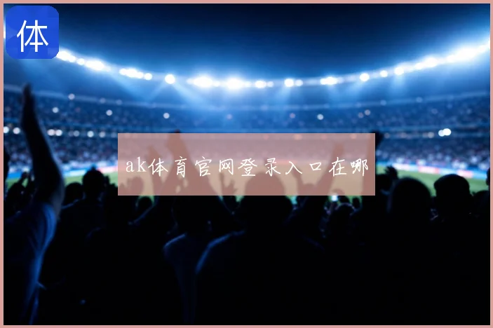 ak体育官网登录入口在哪